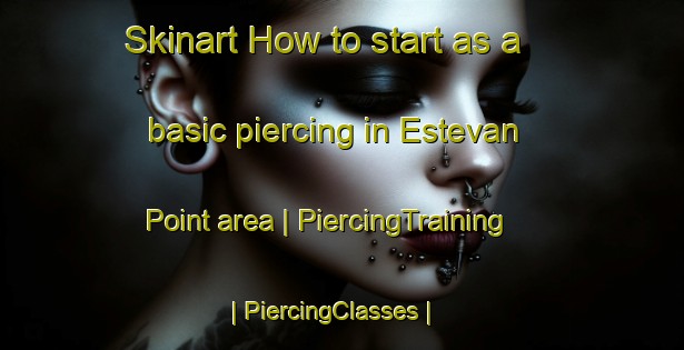 Skinart How to start as a basic piercing in Estevan Point area | PiercingTraining | PiercingClasses | SkinartTraining-Canada